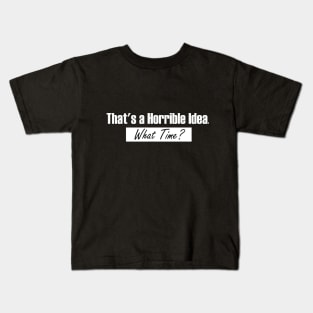 That’s A Horrible Idea. What Time? Funny Drinking Party Kids T-Shirt